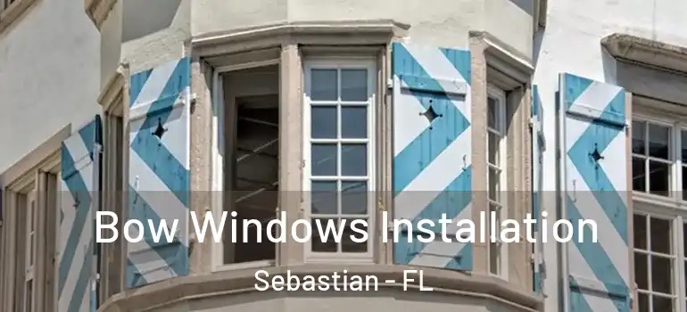  Bow Windows Installation Sebastian - FL