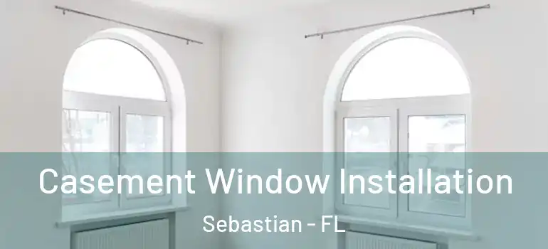  Casement Window Installation Sebastian - FL