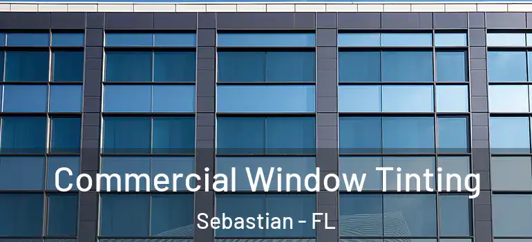  Commercial Window Tinting Sebastian - FL