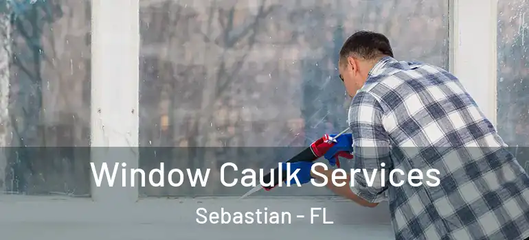  Window Caulk Services Sebastian - FL