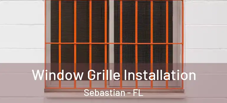  Window Grille Installation Sebastian - FL