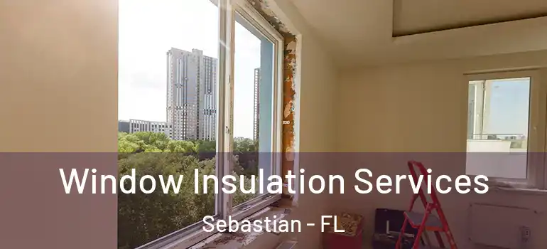  Window Insulation Services Sebastian - FL