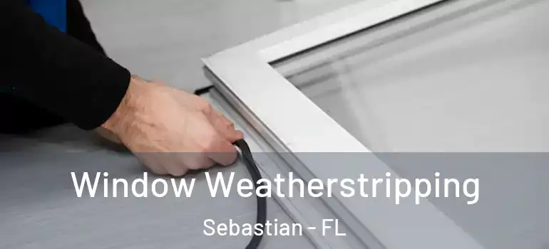  Window Weatherstripping Sebastian - FL